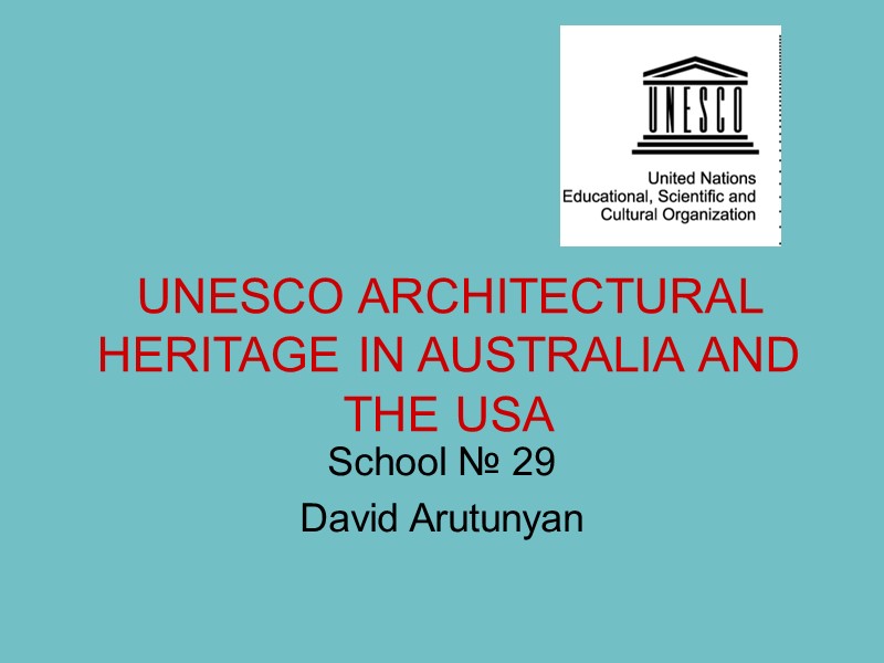 UNESCO ARCHITECTURAL HERITAGE IN AUSTRALIA AND THE USA  School № 29 David Arutunyan